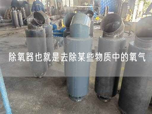 除氧器也就是去除某些物质中的氧气