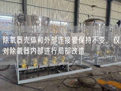 除氧器壳体和外部连接管保持不变，仅对除氧器内部进行局部改造