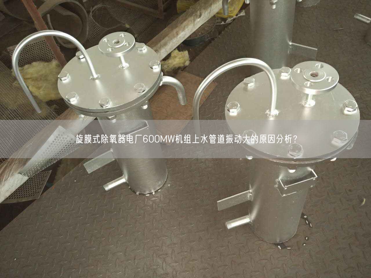 旋膜式除氧器电厂600MW机组上水管道振动大的原因分析？